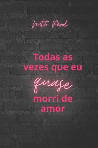 Todas vezes que eu quase morri de amor