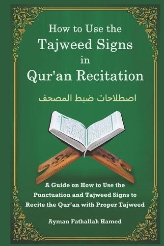 How to Use the Tajweed Signs in Qur'an Recitation: A Guide on How to Use the Punctuation and Tajweed Signs to Recite the Qur'an with Proper Tajweed