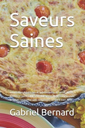 Saveurs Saines: 100 recettes équilibrées et appétissantes de tartes, pizzas, quiches et pains faibles en cholestérol. Mangez mieux avec des plats savoureux sans compromis sur votre bien-être.