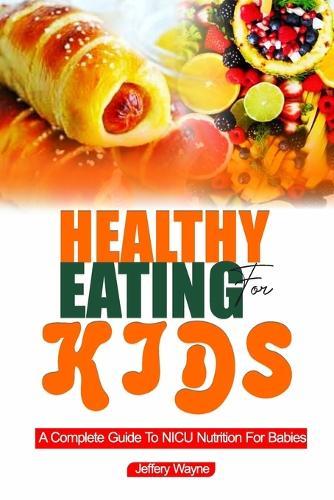 Healthy Eating for Kids: A Complete Guide to NICU Nutrition for Babies