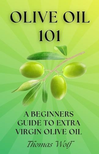 Olive Oil 101: A Beginner's Guide to Extra Virgin Olive Oil