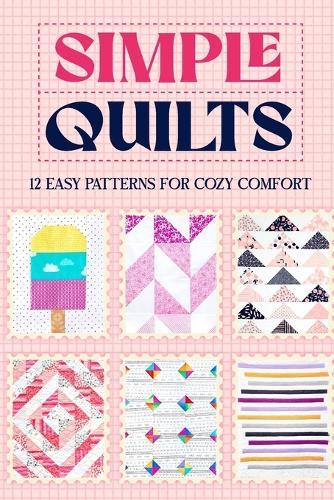 Simple Quilts: 12 Easy Patterns for Cozy Comfort