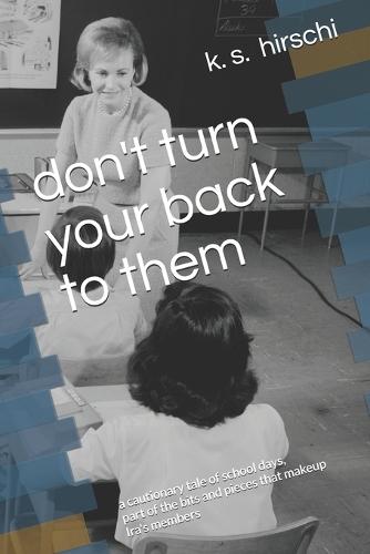 don't turn your back to them: a cautionary tale of school days