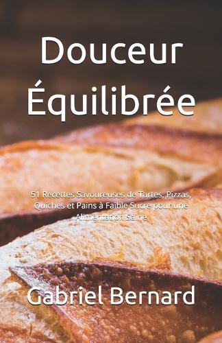 Douceur Équilibrée: 51 Recettes Savoureuses de Tartes, Pizzas, Quiches et Pains à Faible Sucre pour une Alimentation Saine