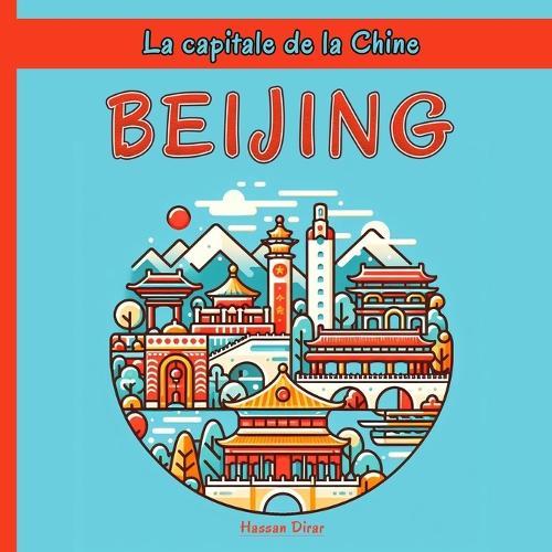 Beijing - La capitale de la Chine: Une exploration complète des quartiers, des monuments historiques, de la cuisine et de la culture de la ville chinoise