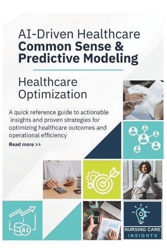 AI-Driven Healthcare Common Sense & Predictive Modeling: Healthcare Optimization Quick Reference Guide to Actionable Insights