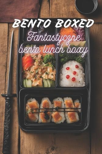 Bento Boxed: Fantastyczne bento lunch boxy Ksi&#261;&#380;ka kucharska o tematyce anime, mangi, mitów, legend i superbohaterów zawieraj&#261;ca 70 niesamowitych przepisów na bento dla geeków, otaku i fanów fantasy