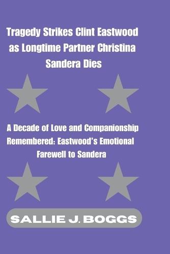 Tragedy Strikes Clint Eastwood as Longtime Partner Christina Sandera Dies: A Decade of Love and Companionship Remembered: Eastwood's Emotional Farewell to Sandera
