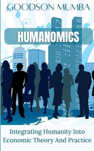 Humanomics: Integrating Humanity Into Economic Theory and Practice