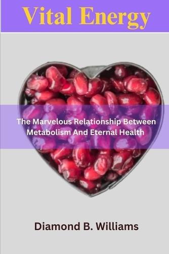 Vital Energy: The Marvelous Relationship Between Metabolism and Eternal Health