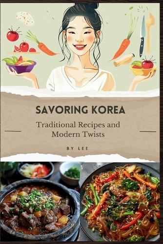 Savoring Korea: Traditional Recipes and Modern Twists