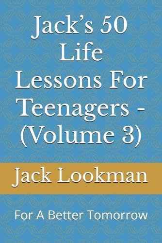 Jack's 50 Life Lessons For Teenagers - (Volume 3): For A Better Tomorrow