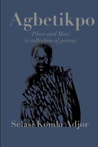 Agbetikpo: Place and Man (A Collection of Poems)