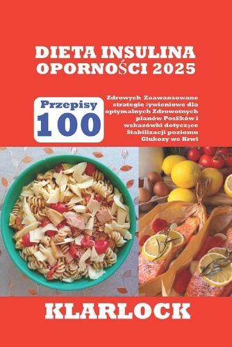 Dieta Insulina OpornoŚci 2025: 100 Zdrowych Przepisy Zaawansowane strategie żywieniowe dla optymalnych Zdrowotnych planów Posilków i wskazówki dotyczące Stabilizacji poziomu Glukozy we Krwi