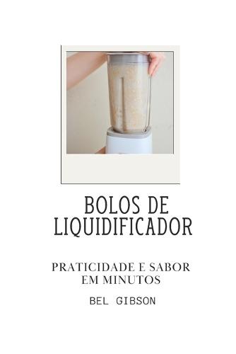 Bolos de Liquidificador Praticidade E Sabor Em Minutos