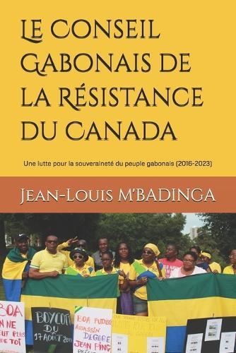 Le Conseil Gabonais de la Résistance du Canada: Une lutte pour la souveraineté du peuple gabonais (2016-2023)