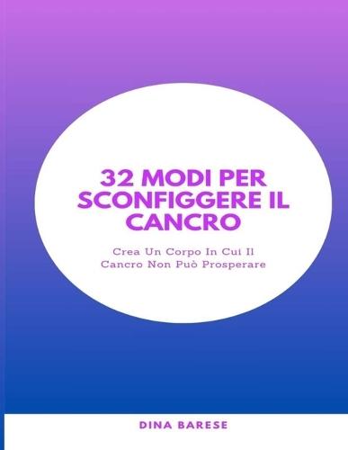 32 Modi Per Sconfiggere Il Cancro: Crea Un Corpo In Cui Il Cancro Non Può Prosperare