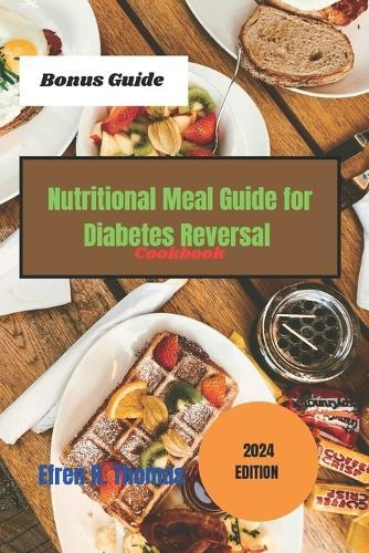 Nutritional Meal Guide for Diabetes Reversal: Comprehensive Approach to Naturally Reversing Diabetes