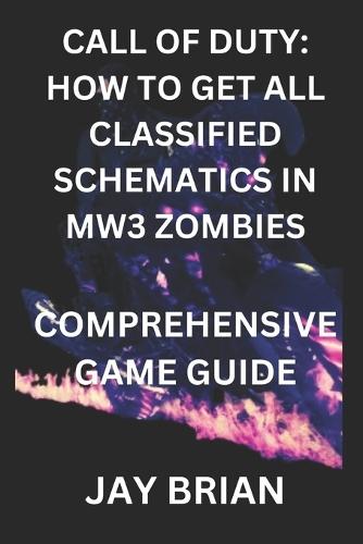 Call of Duty: How to Get All Classified Schematics in Mw3 Zombies: Comprehensive Game Guide