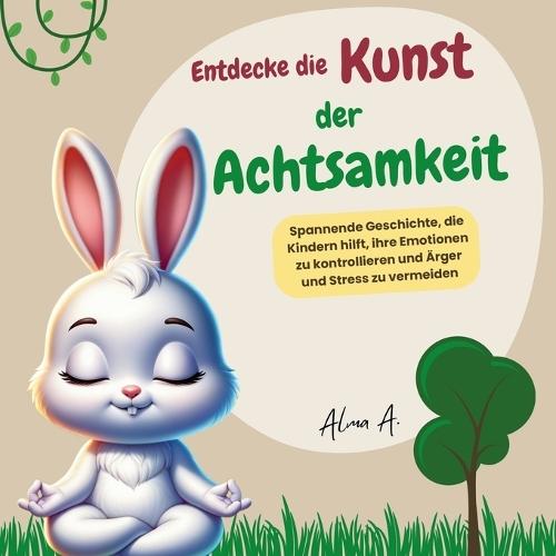 Entdecke die Kunst der Achtsamkeit: Spannende Geschichte, die Kindern hilft, ihre Emotionen zu kontrollieren und Ärger und Stress zu vermeiden