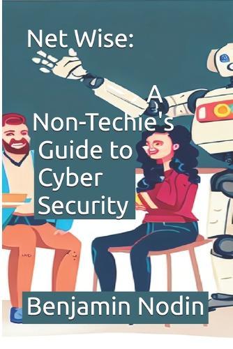 Net Wise: A Non-Techie's Guide to Cyber Security