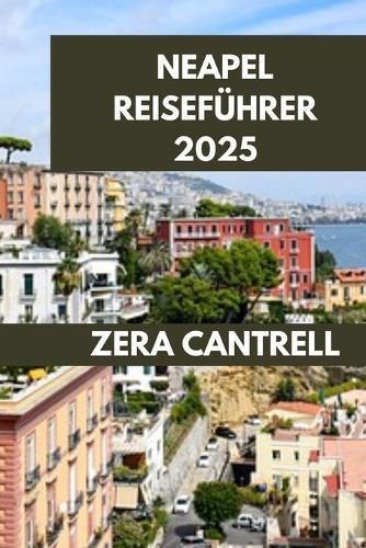 Neapel Reiseführer 2025: Bezauberndes Neapel: Entdecken Sie Geschichte, Kultur und Küche.