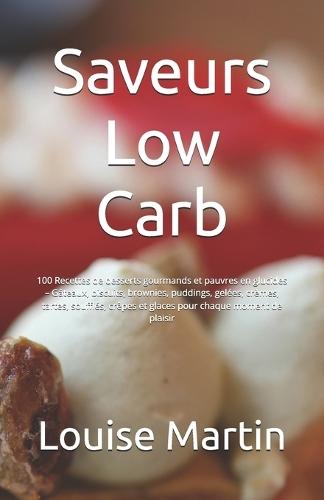 Saveurs Low Carb: 100 Recettes de desserts gourmands et pauvres en glucides - Gâteaux, biscuits, brownies, puddings, gelées, crèmes, tartes, soufflés, crêpes et glaces pour chaque moment de plaisir