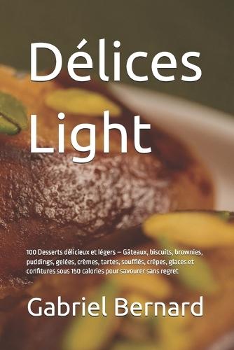 Délices Light: 100 Desserts délicieux et légers - Gâteaux, biscuits, brownies, puddings, gelées, crèmes, tartes, soufflés, crêpes, glaces et confitures sous 150 calories pour savourer sans regret