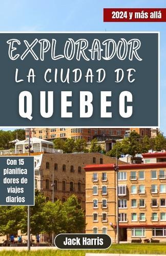 Explorador La Ciudad De Quebec: Su guía de viaje definitiva sobre la encantadora historia de este francés, itinerarios de muestra y aventuras al aire libre en 2024 y más allá
