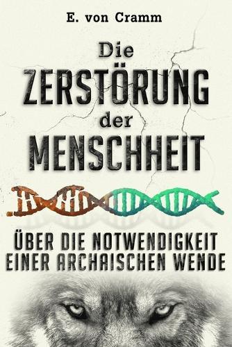 Die Zerstörung der Menschheit: Über die Notwendigkeit einer archaischen Wende