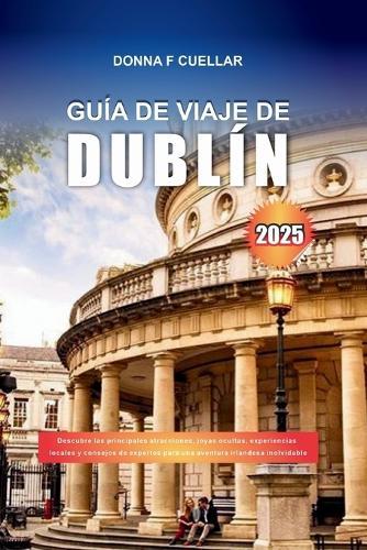 Guía de Viaje de Dublín 2025: Descubre las principales atracciones, joyas ocultas, experiencias locales y consejos de expertos para una aventura irlandesa inolvidable