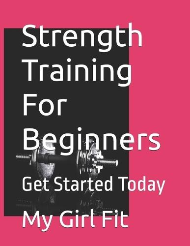Strength Training For Beginners: Get Started Today