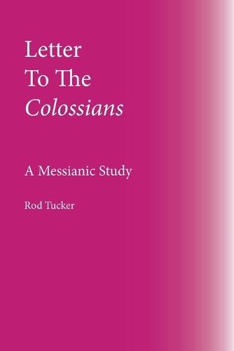 Letter To The Colossians: A Messianic Study