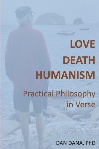 Love, Death, Humanism: Practical Philosophy in Verse