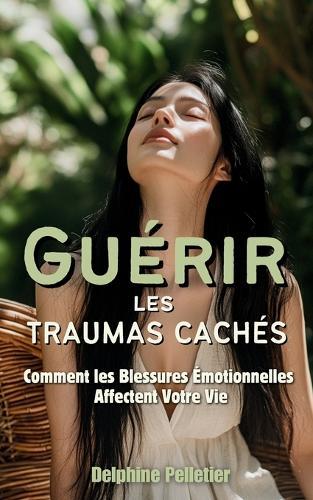 Guérir les Traumas Cachés: Comment les Blessures Émotionnelles Affectent Votre Vie