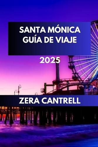 Santa Mónica Guía de Viaje 2025: Lo esencial de Santa Mónica: todo lo que necesita saber para una visita inolvidable.
