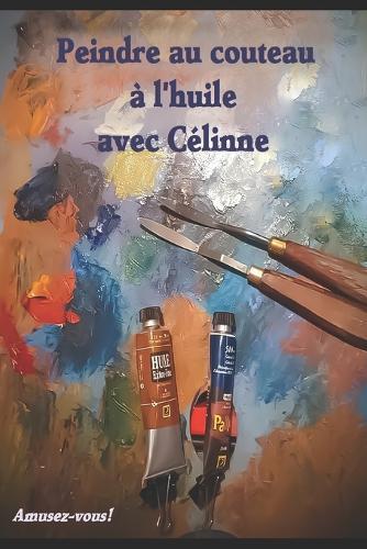 Peindre au couteau avec célinne: à l'huile