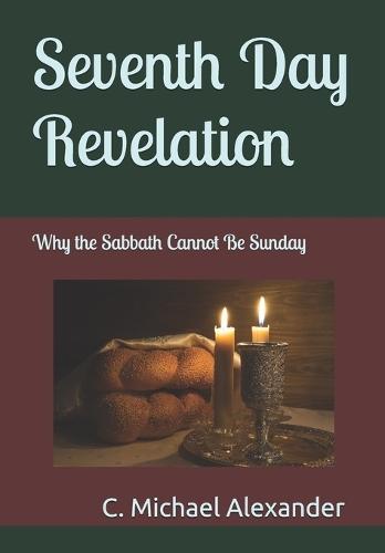 Seventh Day Revelation: Why the Sabbath Cannot Be Sunday