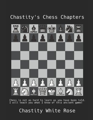 Chastity's Chess Chapters: Chess is not as hard to learn as you have been told!
