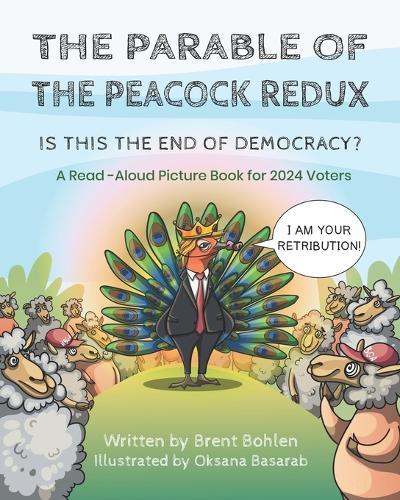 The Parable of the Peacock Redux: Is This the End of Democracy? - A Read-Aloud Picture Book for 2024 Voters