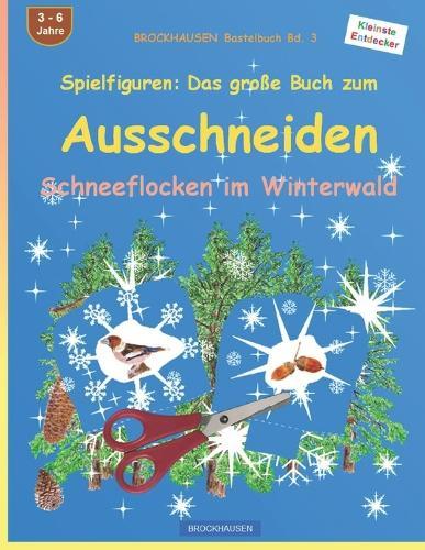 Spielfiguren: Das große Buch zum Ausschneiden: BROCKHAUSEN Bastelbuch Bd. 3. Schneeflocken im Winterwald. Kleinste Entdecker. 4 - 99