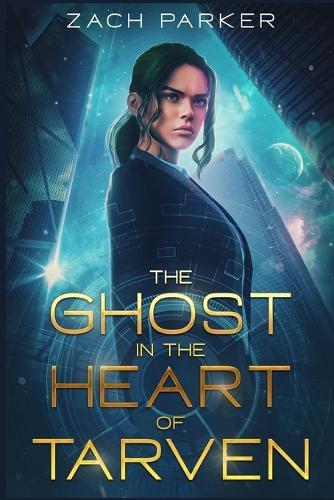 The Ghost in the Heart of Tarven: A Science Fiction Fantasy Corporate Espionage Novella