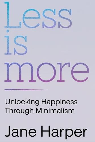 Less is More: Your Step-by-Step Guide to Overcoming Clutter and Chaos Forever