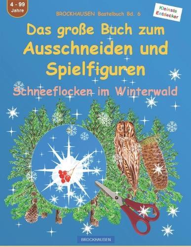 Das große Buch zum Ausschneiden und Spielfiguren: BROCKHAUSEN Bastelbuch Bd. 6. Schneeflocken im Winterwald. Kleinste Entdecker. 4 - 99