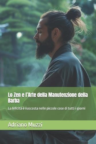 Lo Zen e l'Arte della Manutenzione della Barba: La felicità è nascosta nelle piccole cose di tutti i giorni