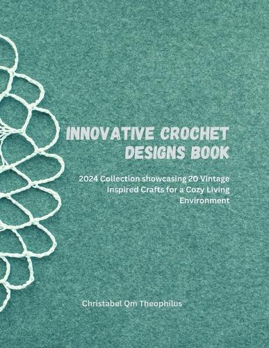 Innovative Crochet Designs Book: 2024 Collection showcasing 20 Vintage Inspired Crafts for a Cozy Living Environment