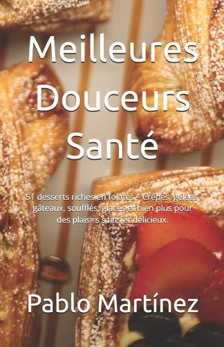 Meilleures Douceurs Santé: 51 desserts riches en folates - Crêpes, gelées, gâteaux, soufflés, glaces et bien plus pour des plaisirs sains et délicieux.