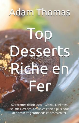 Top Desserts Riche en Fer: 50 recettes délicieuses - Gâteaux, crèmes, soufflés, crêpes, brownies et bien plus pour des desserts gourmands et riches en fer.