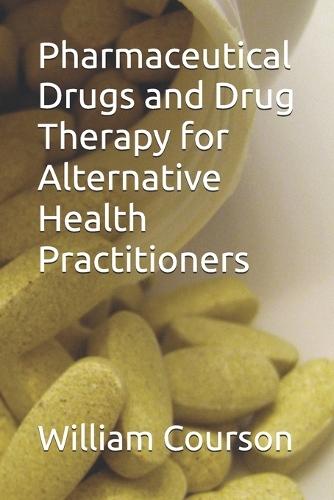 Pharmaceutical Drugs and Drug Therapy for Alternative Health Practitioners
