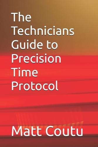The Technicians Guide to Precision Time Protocol